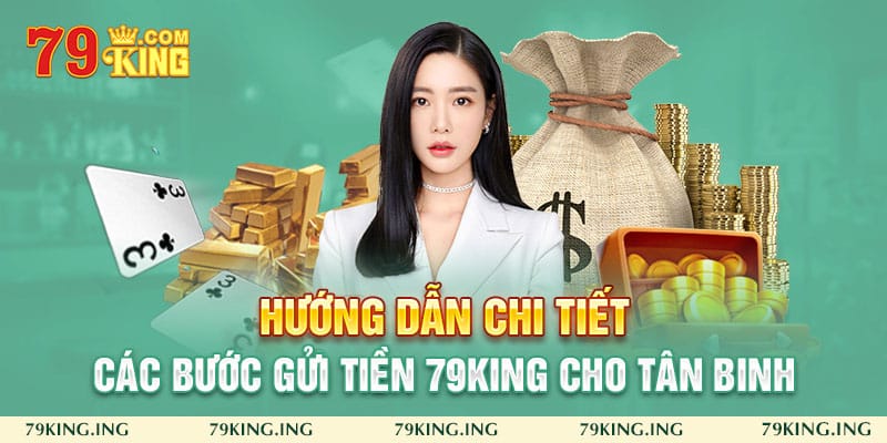 hướng dẫn chi tiết các bước gửi tiền 79king